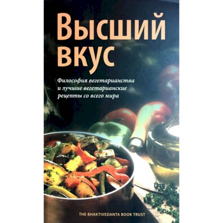 Вегетарианская кухня, книга Высший вкус. Философия вегетарианства и лушие вегетарианские рецепты со всего мира