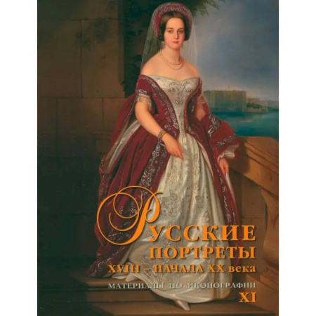 Культура, искусство, книга Русские портреты XVIII – начала ХХ века. Материалы по иконографии. Выпуск 11