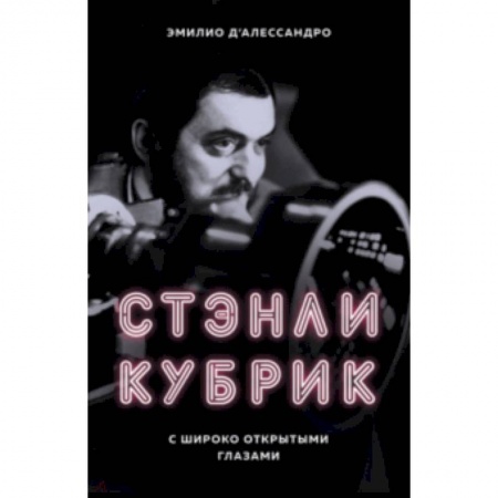 Публицистика, книга Стэнли Кубрик. С широко открытыми глазами. Биография