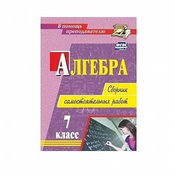 Алгебра. 7 класс. Сборник самостоятельных работ Алгебра. 7 класс. Сборник самостоятельных работ
