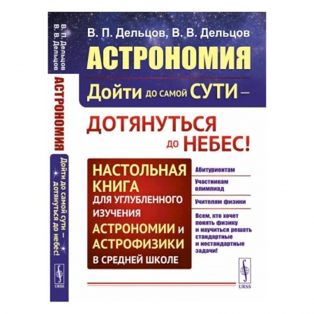 Школьникам и абитуриентам, книга Астрономия: дойти до самой сути - дотянуться до небес! Настольная книга для углубленного и