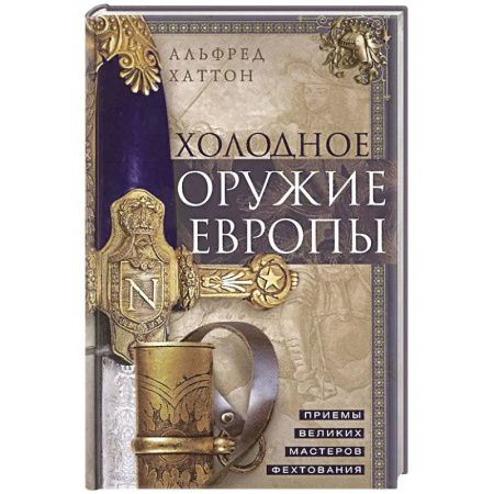 Военное дело. Оружие. Спецслужбы, книга Холодное оружие Европы. Приемы великих мастеров фехтования