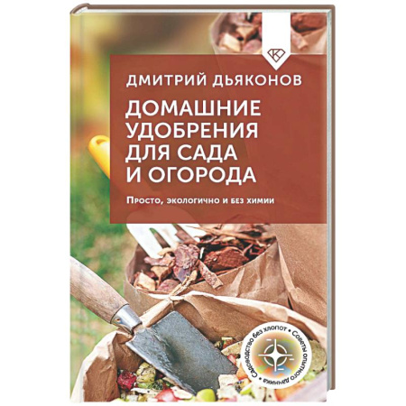 Сад, огород, цветы, дизайн участка, книга Домашние удобрения для сада и огорода. Просто, экологично и без химии