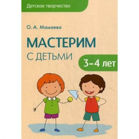 Книги, книга Детское творчество. Мастерим с детьми 3-4 лет. Мамаева О.А.