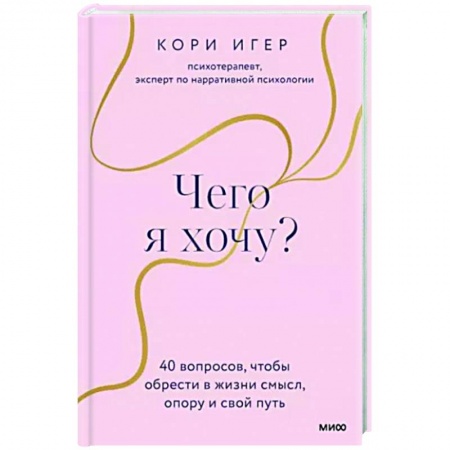 Достижение успеха в жизни, книга Чего я хочу? 40 вопросов, чтобы обрести в жизни смысл, опору и свой путь