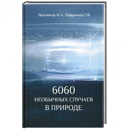 Тайны, загадочные явления, книга 6060 необычных случаев в  природе