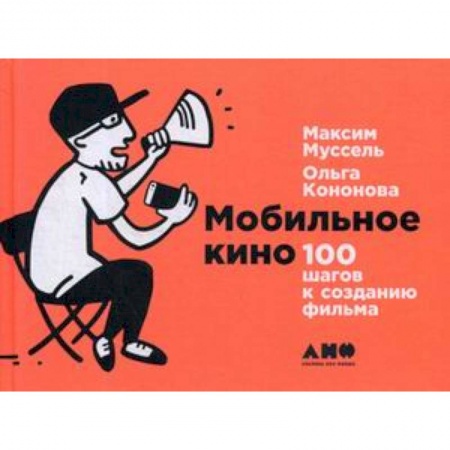 Культура, искусство, книга Мобильное кино: 100 шагов к созданию фильма