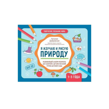 Книги для самых маленьких (0-3 года), книга Я изучаю и рисую природу. Развивающий альбом-раскраска для занятий с детьми ясельной группы детского сада. 1-3 года