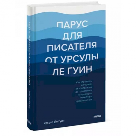 Общественные и гуманитарные науки, книга Парус для писателя от Урсулы Ле Гуин. Как управлять историей: от композиции до грамматики на примера