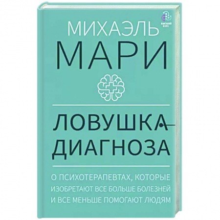 Общественные и гуманитарные науки, книга Ловушка диагноза. О психотерапевтах, которые изобретают все больше болезней и все меньше помогают людям