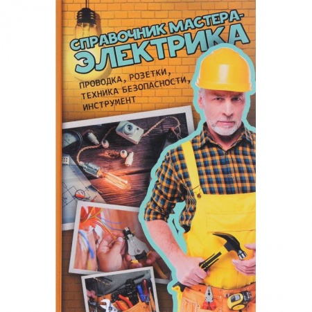 Строительство. Ремонт. Интерьер, книга Справочник мастера-электрика. Проводка, розетки,  техника безопасности, инструмент