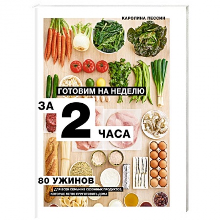 Блюда на каждый день, книга Готовим на неделю за 2 часа. 80 ужинов для всей семьи, которые легко приготовить дома