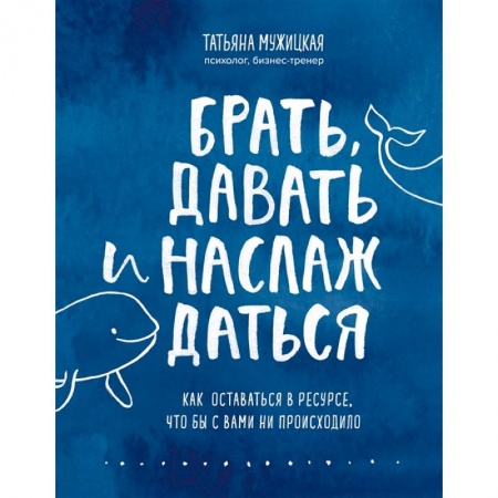 Общественные и гуманитарные науки, книга Брать, давать и наслаждаться. Как оставаться в ресурсе, что бы с вами ни происходило