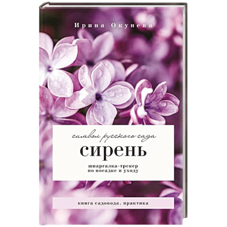 Сад, огород, цветы, дизайн участка, книга Сирень. Символ русского сада. Шпаргалка-трекер по посадке и уходу