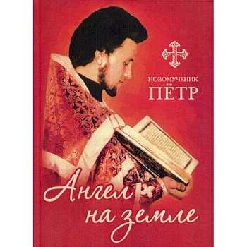 Новомученик Петр: Ангел на земле Новомученик Петр: Ангел на земле