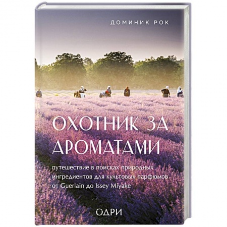 Красота. Этикет. Стиль, книга Охотник за ароматами. Путешествие в поисках природных ингредиентов для культовых парфюмов от Guerlain до Issey Miyake