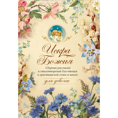 Православие, книга Искра Божия. Сборник рассказов и стихотворений для чтения в христианской семье и школе для девочек