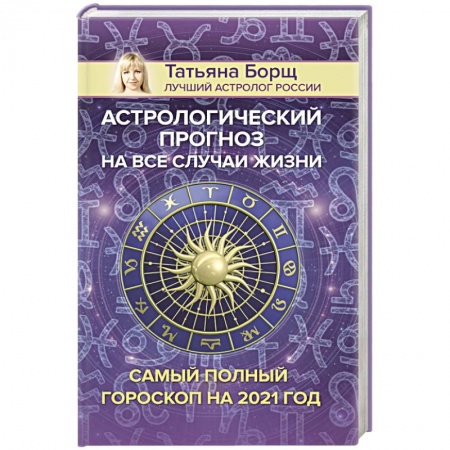 Астрология, книга Астрологический прогноз на все случаи жизни. Самый полный гороскоп на 2021 год