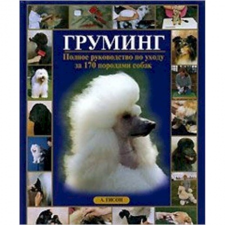 Книги, книга Груминг.Полное руководство по уходу за 170 породами собак