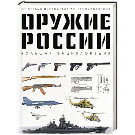 Военное дело. Оружие. Спецслужбы, книга Оружие России. Большая энциклопедия. От первых пистолетов до беспилотников