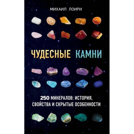 Общие справочники, книга Чудесные камни. 250 минералов: история, свойства, скрытые особенности