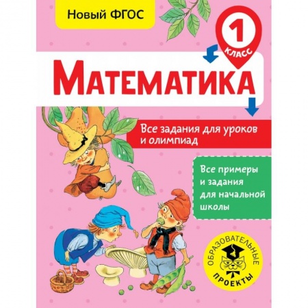 Школьникам и абитуриентам, книга Математика. Все задания для уроков и олимпиад. 1 класс