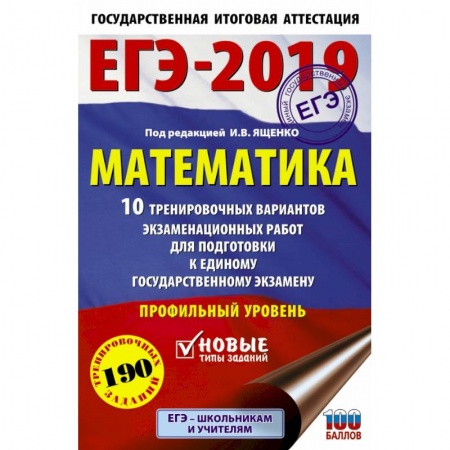 Школьникам и абитуриентам, книга ЕГЭ-2019. Математика (60х90/16) 10 тренировочных вариантов экзаменационных работ для подготовки к единому государственному экзамену. Профильный уровень