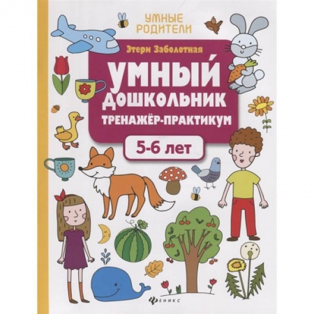 Книги для дошкольников (4-6 лет), книга Умный дошкольник. 5-6 лет: тренажер-практикум. Заболотная Э.Н.
