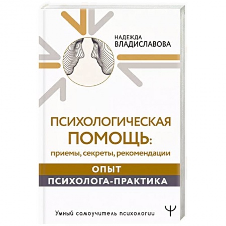 Психологическая практика, книга Психологическая помощь. Приемы, секреты, рекомендации. Опыт психолога-практика