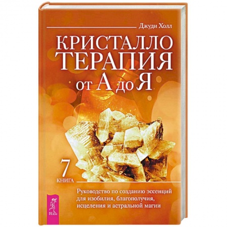 Эзотерические учения, книга Кристаллотерапия от А до Я. Руководство по созданию эссенций для изобилия, благополучия, исцеления и астральной магии. Книга 7