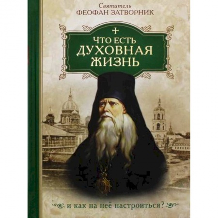 Православие, книга Что есть духовная жизнь и как на нее настроиться?
