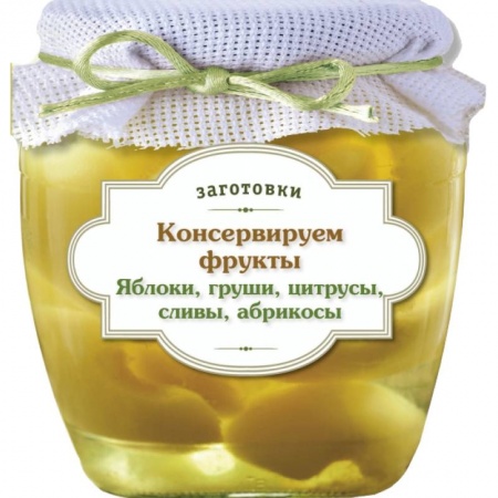 Книги, книга Консервируем фрукты. Яблоки, груши, цитрусы, сливы, абрикосы