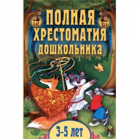 Проза для детей, книга Полная хрестоматия дошкольника. Для 3-5 лет