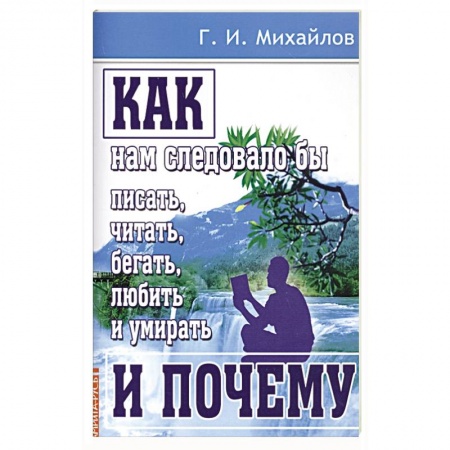 Практическая эзотерика, книга Как нам следовало бы писать, читать, бегать, любить и умирать и почему