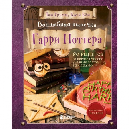 Выпечка, десерты, книга Волшебная выпечка Гарри Поттера. 60 рецептов от пирогов миссис Уизли до тортов тети Петунии. Иллюстрированное неофициальное издание