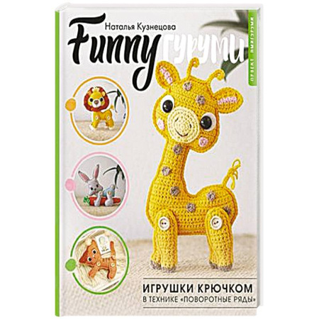 Рукоделие. Творчество, книга FUNNYгуруми. Игрушки крючком в технике «поворотные ряды»