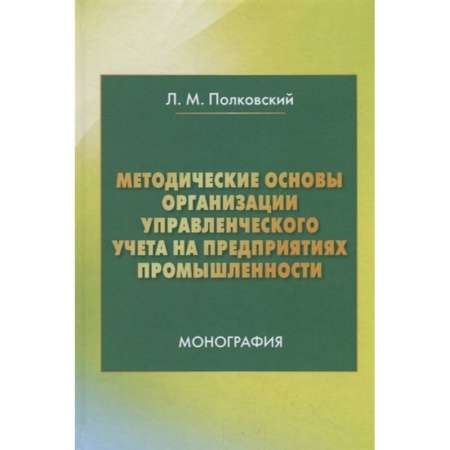 Студентам и аспирантам, книга Методические основы организации управленческого учета на предприятиях промышленности. Монография