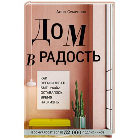 Домоводство. Обиходно-бытовые рекомендации, книга Дом в радость. Как организовать быт, чтобы оставалось время на жизнь