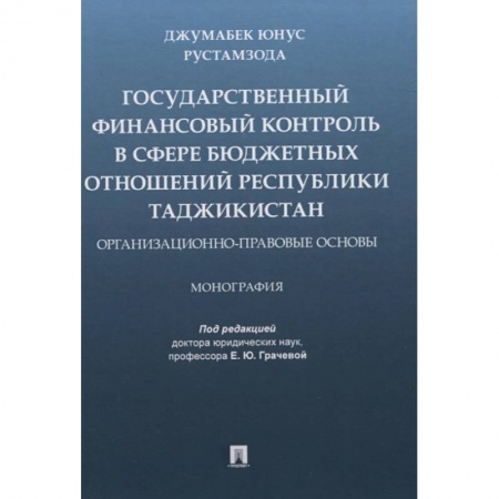 Общественные и гуманитарные науки, книга Государственный финансовый контроль в сфере бюджетных отношений Республики Таджикистан. Организационно-правовые основы. Монография