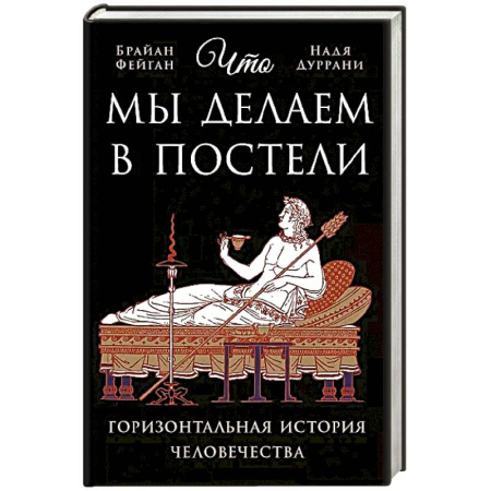 Общественные и гуманитарные науки, книга Что мы делаем в постели: Горизонтальная история человечества