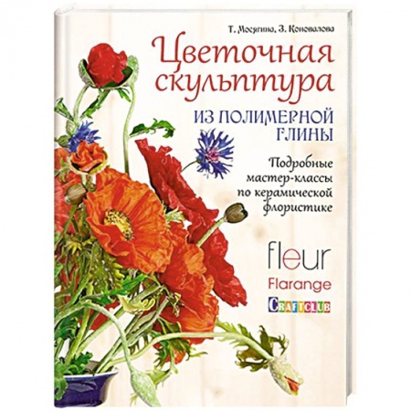 Книги, книга Цветочная скульптура из полимерной глины. Подробные мастер-классы по керамической флористике