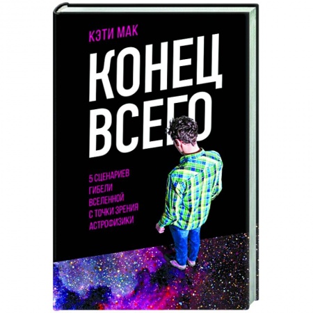Естественные науки, книга Конец всего: 5 сценариев гибели Вселенной с точки зрения астрофизики
