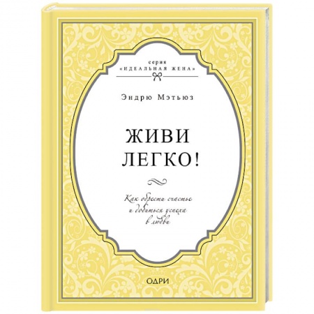 Общественные и гуманитарные науки, книга Живи легко! Как обрести счастье и добиться успеха в любви