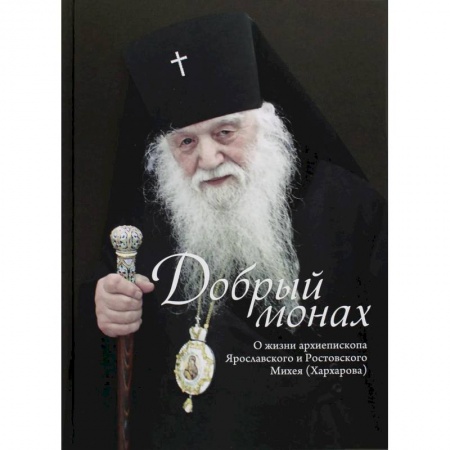 Христианство, книга Добрый монах. О жизни архепископа Ярославского и Ростовского Михея (Хархарова)