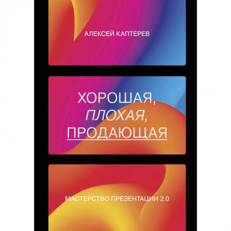 Маркетинг. Реклама, книга Хорошая, плохая, продающая. Мастерство презентации 2.0. Каптерев Алексей Сергеевич