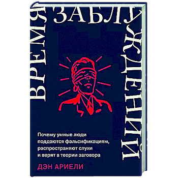Время заблуждений: Почему умные люди поддаются фальсификациям, распространяют слухи и верят в теории заговора