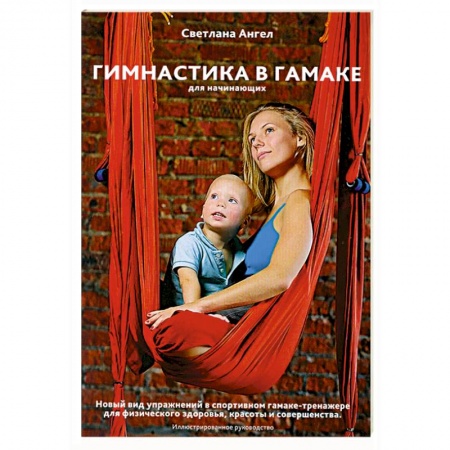 Книги, книга Гимнастика в гамаке для начинающих. Новый вид упражнений в спортивном гамаке -тренажере для физического здоровья, красоты и совершенства