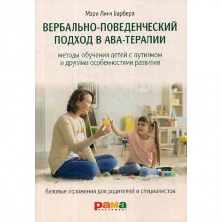 Общественные и гуманитарные науки, книга Вербально-поведенческий подход в АВА-терапии. Методы обучения детей с аутизмом и другими особенностями развития.