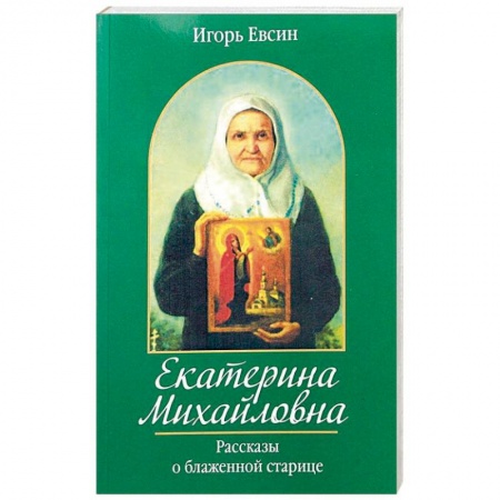 Православие, книга Екатерина Михайловна. Рассказы о блаженной старице