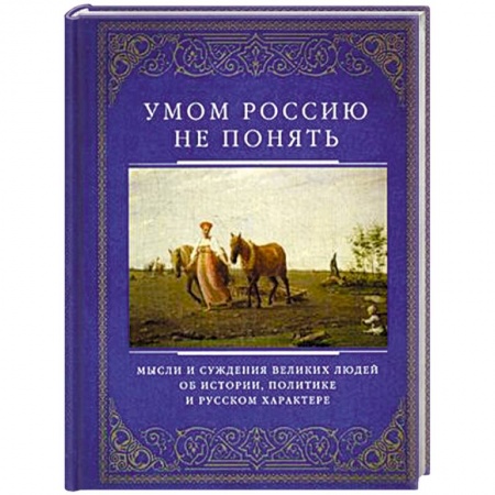 Книги, книга Умом Россию не понять. Мысли и суждения великих людей об истории, политике и русском харакере